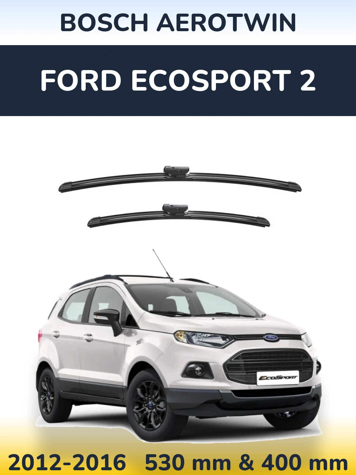 Front wiper blade set BOSCH AeroTwin 530 & 400 mm for Ford EcoSport 2 2012-2016